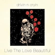 Drivin N Cryin - Live the Love Beautiful