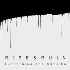 Ripe & Ruin - Everything For Nothing