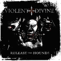 Violent Divine - Release The Hounds