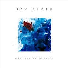 Alder Ray - What the Water Wants