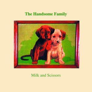 THe Handsome Family - Milk And Scissors